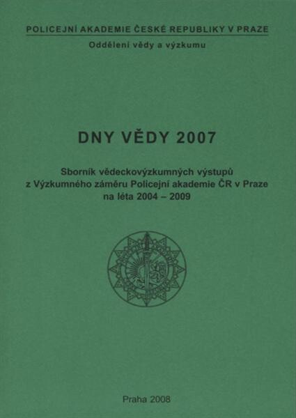 Dny vědy 2007 :sborník vědeckovýzkumných výstupů z Výzkumného záměru Policejní akademie ČR v Praze na léta 2004-2009