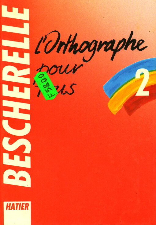Bescherelle 2. L' orthographe pour tous : les pièges de l'orthographie, les homonymes, l'étymologie, lexique de 18 000 mots