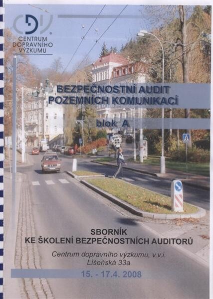 Bezpečnostní audit pozemních komunikací :blok A : sborník ke školení bezpečnostních auditorů : [Centrum dopravního výzkumu : 15.-17.4. 2008