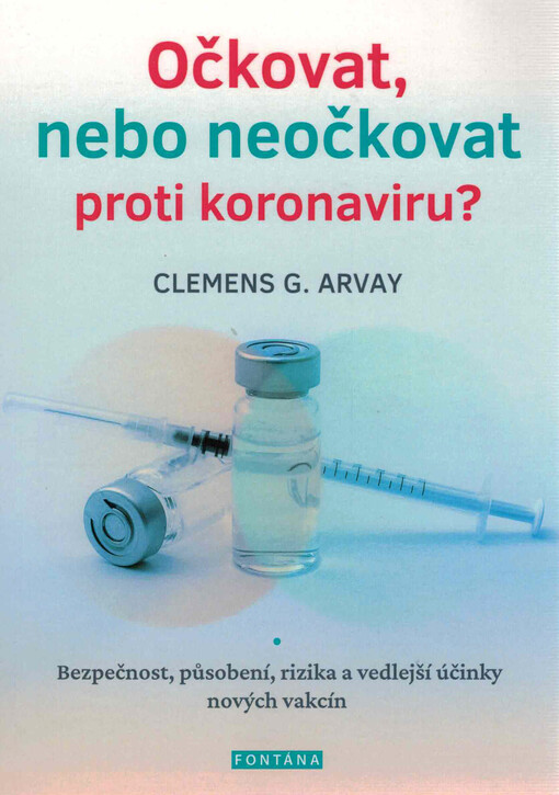 Očkovat, nebo neočkovat proti koronaviru? : bezpečnost, působení, rizika a vedlejší účinky nových vakcín