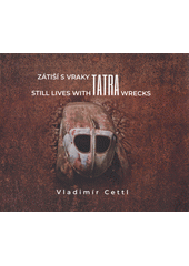 Zátiší s vraky Tatra = Still lives with Tatra wrecks  (odkaz v elektronickém katalogu)