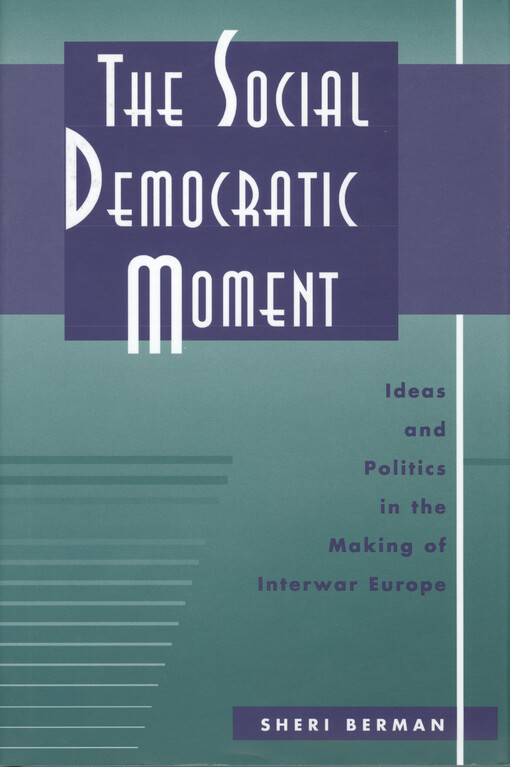 The social democratic moment : ideas and politics in the making of interwar Europe