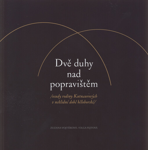 Dvě duhy nad popravištěm: osudy rodiny Kutnaurových v neklidné době bělohorské