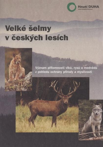 Velké šelmy v českých lesích : význam přítomnosti vlků, rysů a medvědů z pohledu ochrany přírody a myslivosti