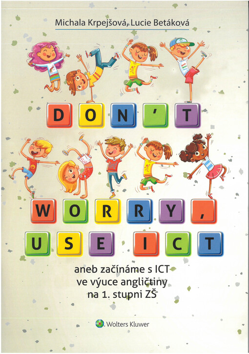 Don't worry, use ICT, aneb, Začínáme s ICT ve výuce angličtiny na 1. stupni ZŠ