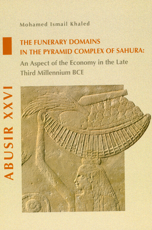 Abusir XXVI : the funerary domains in the pyramid complex of Sahura : an aspect of the economy in the late third millennium BCE