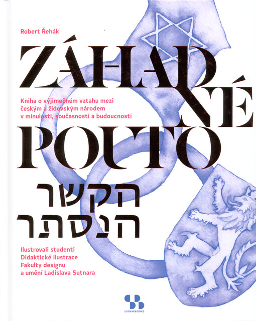 Záhadné pouto = Ha-kešer ha-nistar : kniha o výjimečném vztahu mezi českým a židovským národem v minulosti, současnosti a budoucnosti