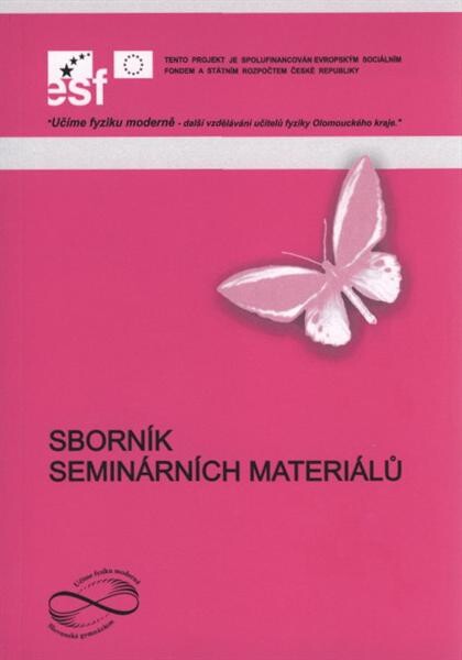 Sborník seminárních materiálů : projekt Učíme fyziku moderně, další vzdělávání učitelů fyziky Olomouckého kraje, Slovanské gymnázium Olomouc
