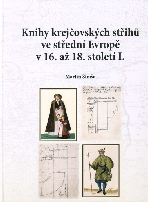 Knihy krejčovských střihů ve střední Evropě v 16. až 18. století = Tailor's pattern books in Central Europe in the 16th-18th centuries