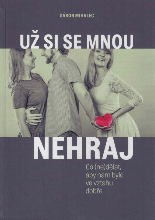 Už si se mnou nehraj : co (ne)dělat, aby nám bylo ve vztahu dobře