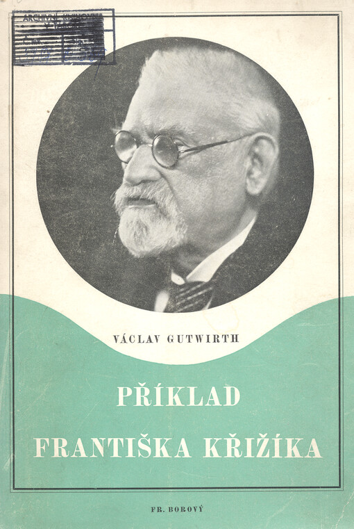 Příklad Františka Křižíka: O jeho životě, díle a době