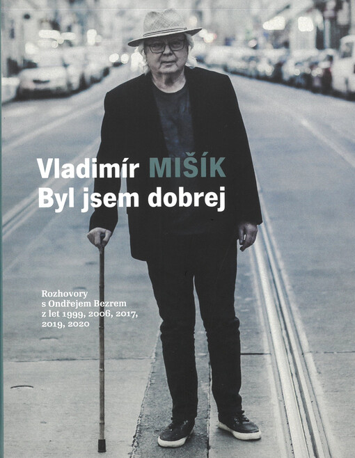 Vladimír Mišík : byl jsem dobrej : rozhovory s Ondřejem Bezrem z let 1999, 2006, 2017, 2019, 2020