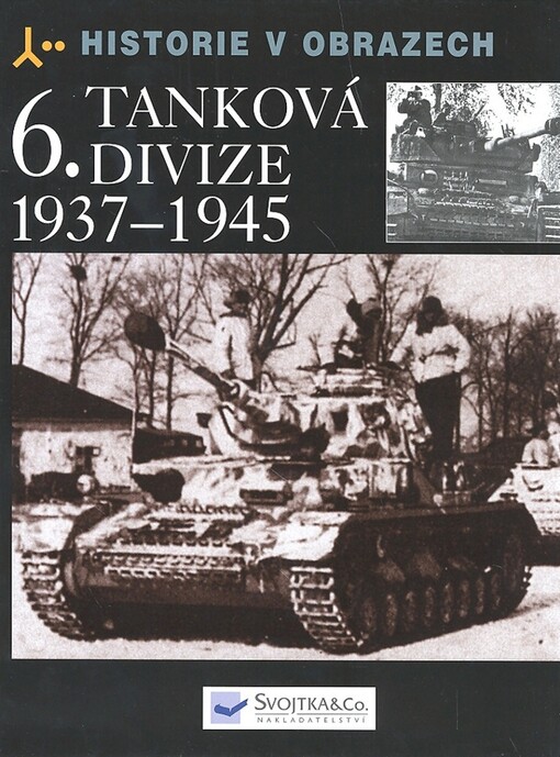 6. tanková divize 1937-1945: výzbroj, nasazení, vojsko