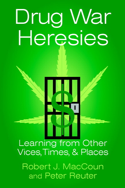 Drug War Heresies: Learning from Other Vices, Times, and Places (RAND Studies in Policy Analysis)