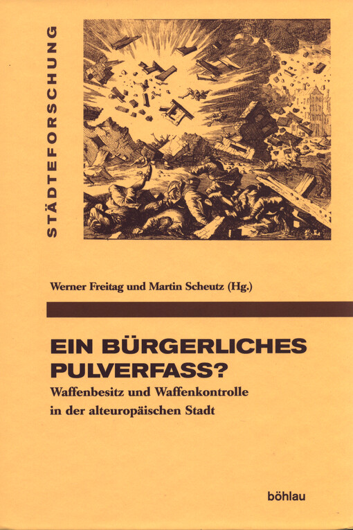Ein bürgerliches Pulverfass? : Waffenbesitz und Waffenkontrolle in der alteuropäischen Stadt