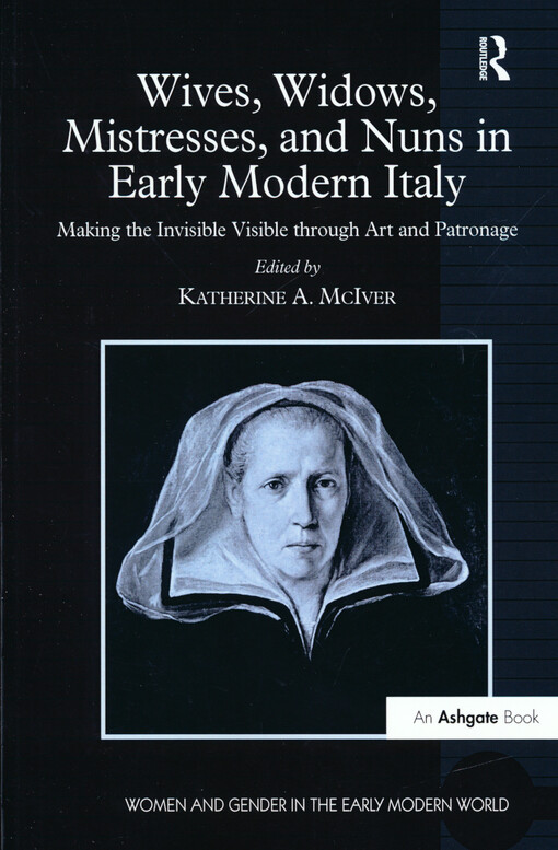 Wives, widows, mistresses, and nuns in early modern Italy : making the invisible visible through art and patronage