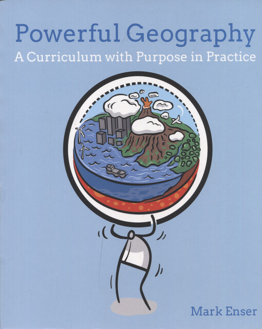 Powerful geography : a curriculum with purpose in practice