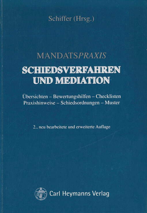 Mandatspraxis Schiedsverfahren und Mediation : Übersichten, Bewertungshilfen, Checklisten, Praxishinweise, Schiedsordnungen, Muster