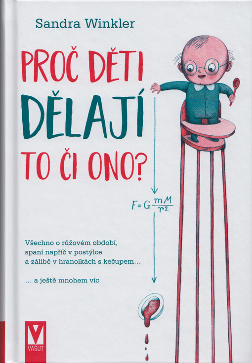 Proč děti dělají to či ono? : všechno o růžovém období, spaní napříč v postýlce a zálibě v hranolkách s kečupem... ...a ještě mnohem víc