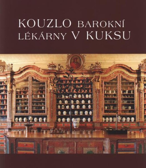 Kouzlo barokní lékárny v Kuksu = Magic of the baroque pharmacy in Kuks = Zauber der Barockapotheke in Kuks