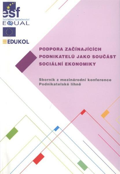 Podpora začínajících podnikatelů jako součást sociální ekonomiky : sborník z mezinárodní konference Podnikatelské líhně : [v Olomouci dne 23. listopadu 2007