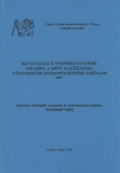 Revitalizace vodního systému krajiny a měst zatíženého významnými antropogenními změnami : 2007 : sborník vědeckého semináře k výzkumnému záměru MSM6840770002