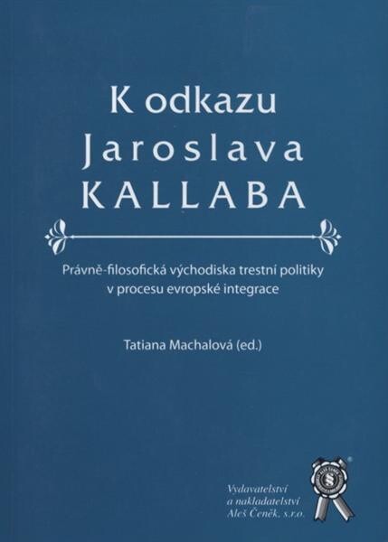 K odkazu Jaroslava Kallaba : právně-filosofická východiska trestní politiky v procesu evropské integrace