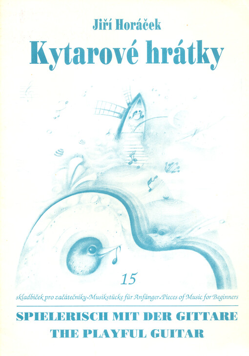 Kytarové hrátky 15 skladbiček pro začátečníky = Spielerisch mit der Gittare : Musikstücke für Anfänger = The playful guitar : pieces of music for beginners