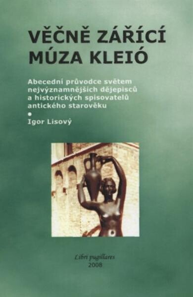 Večně [sic] zářící múza Kleió : abecední průvodce světem nejvýznamnějších dějepisců a historických spisovatelů antického starověku
