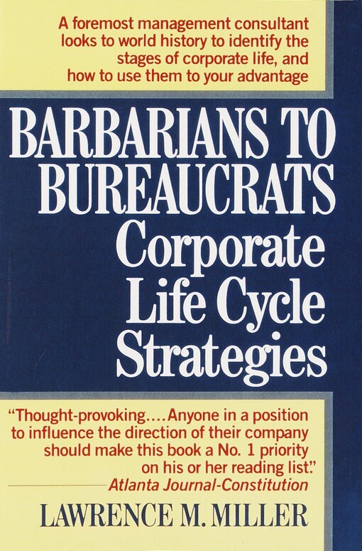 Barbarians to Bureaucrats:  Corporate Life Cycle Strategies