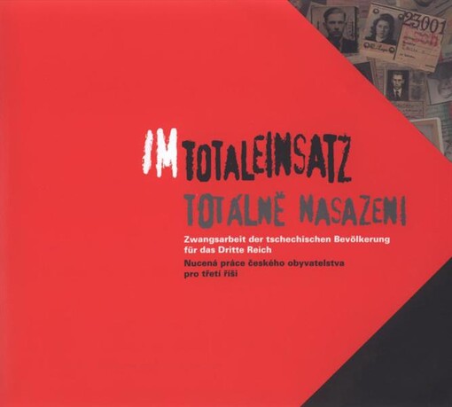 Im Totaleinsatz : Zwangsarbeit der tschechischen Bevölkerung für das Dritte Reich : [Katalog zur Austellung] = Totálně nasazeni : nucená práce českého obyvatelstva pro Třetí říši : [katalog výstavy