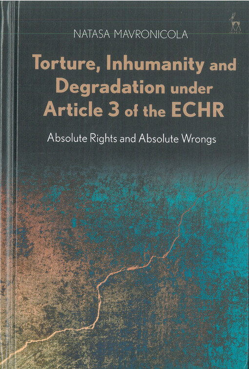 Torture, inhumanity and degradation under article 3 of the ECHR : absolute rights and absolute wrongs