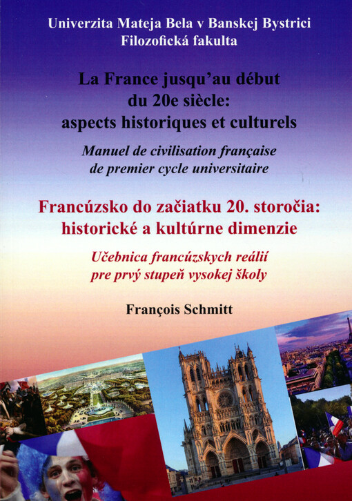La France jusqu'au début du 20e siècle: aspects historiques et culturels : manuel de civilisation française de premier cycle universitaire = Francúzsko do začiatku 20. storočia: historické a kultúrne dimenzie : učebnica francúzskych reálií pre prvý stupeň