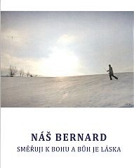 Náš Bernard : směřuji k Bohu a Bůh je láska : k nedožitým padesátinám P. Bernarda Slabocha, O. Praem.
