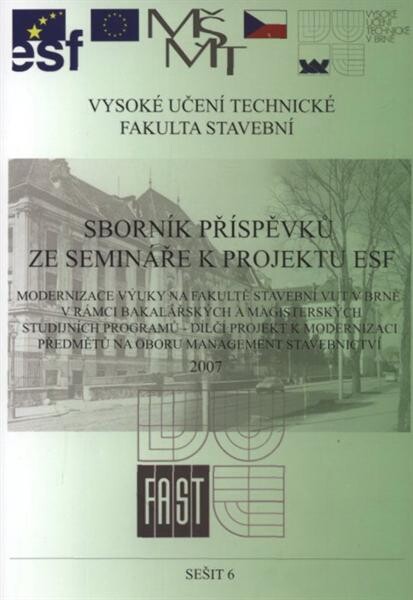 Modernizace výuky na Fakultě stavební VUT v Brně v rámci bakalářských a magisterských studijních programů - dílčí projekt k modernizaci předmětů na oboru Management stavebnictví : 2007 : sborník příspěvků ze semináře k projektu ESF