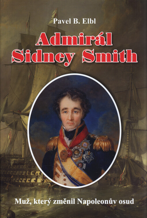 Admirál Sidney Smith : muž, který změnil Napoleonův osud