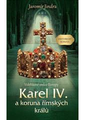 Karel IV. a koruna římských králů : vzkříšené srdce Evropy  (odkaz v elektronickém katalogu)