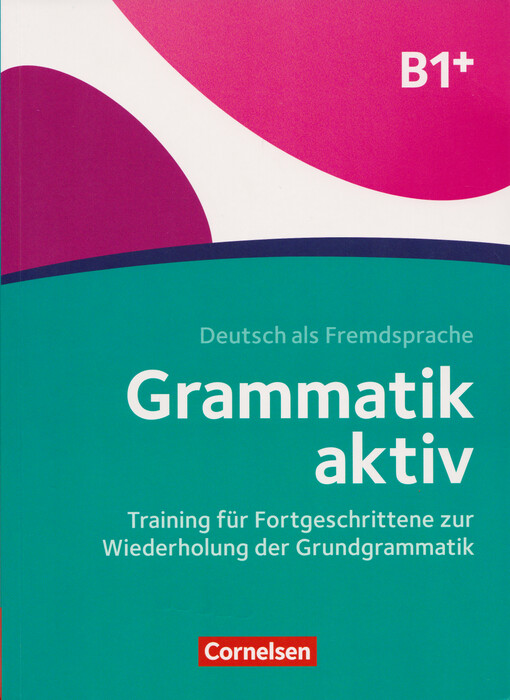 Grammatik aktiv : Training für Fortgeschrittene zur Wiederholung der Grundgrammatik : B1+