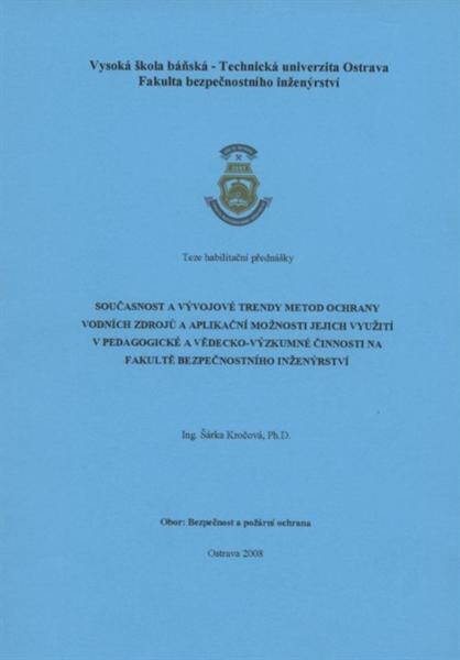 Současnost a vývojové trendy metod ochrany vodních zdrojů a aplikační možnosti jejich využití v pedagogické a vědecko-výzkumné činnosti na Fakultě bezpečnostního inženýrství : teze habilitační přednášky