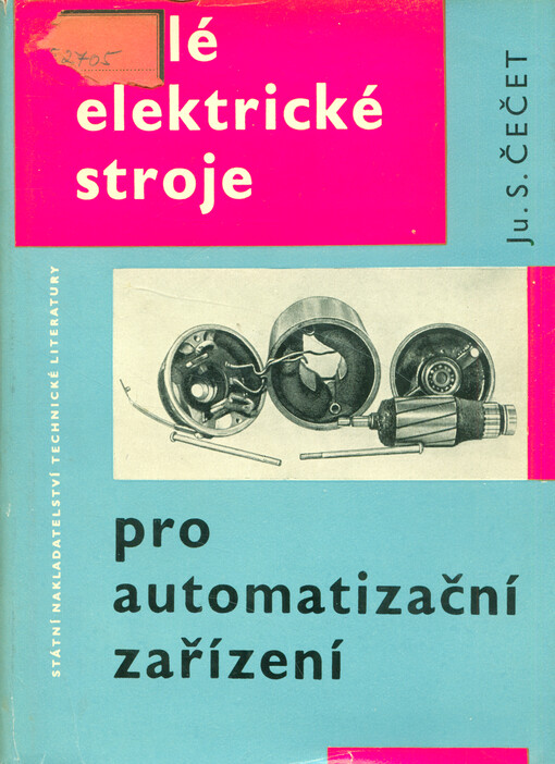 Malé elektrické stroje pro automatizační zařízení :Určeno pro výpočtáře a konstruktéry automatizačních prvků a pro posl. elektrotechn. fakult vys. škol