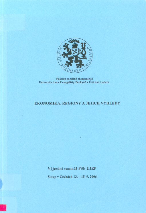 Ekonomika, regiony a jejich výhledy : výjezdní seminář FSE UJEP Sloup v Čechách 13.-15.9. 2006. Sborník odborných příspěvků