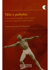 Tělo v pohybu : performativita sokolského hnutí v období formování moderního českého národa  (odkaz v elektronickém katalogu)