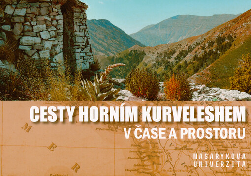 Cesty horním Kurveleshem v čase a prostoru = The roads of Upper Kurvelesh through time and space = Udhëtimet nëpër Kurveleshin e Sipërm në kohë dhe hapësirë