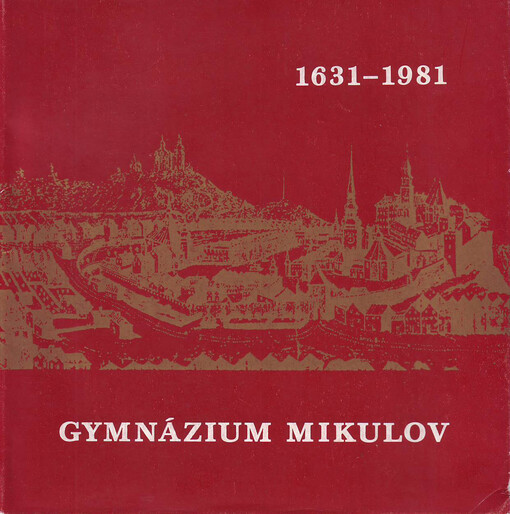 Gymnázium Mikulov, 1631-1981 :Almanach k 350. výročí založení mikulovského gymnázia