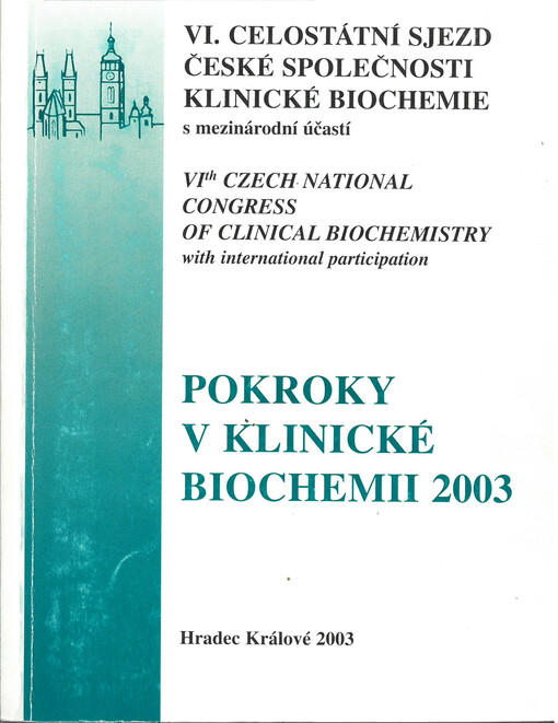 Pokroky v klinické biochemii 2003 : VI. celostátní sjezd České společnosti klinické biochemie s mezinárodní účastí = VIth Czech national congress of clinical biochemistry with international participation