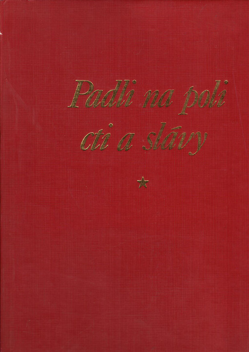 Padli na poli cti a slávy: fotoalbum nejvýznamnějších pomníků a památníků z národně osvobozeneckých a partyzánských bojů