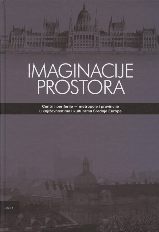 Imaginacije prostora : centri i periferije - metropole i provincije u književnostima i kulturama Srednje Europe
