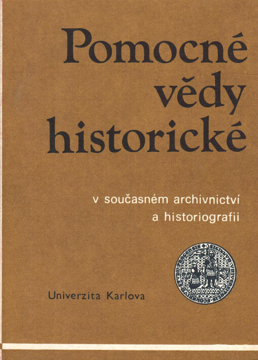 Pomocné vědy historické v současném archivnictví a historiografii: protokol vědecké konference konané u příležitosti 200. výročí existence oboru na Filozofické fakultě Univerzity Karlovy ve dnech 9. a 10. října 1984 v Modré posluchárně v areálu Karolina