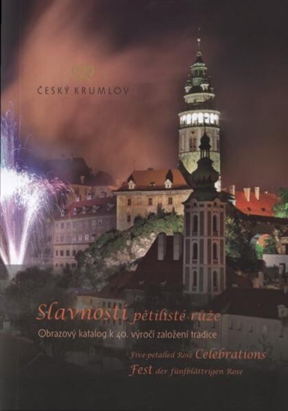 Slavnosti pětilisté růže Český Krumlov = Five-Petalled Rose Celebrations = Fest der fünfblättrigen Rose : 1968-2008 : publikace ke čtyřicátému výročí založení tradice novodobých českokrumlovských slavností a dobové materiály z historické městské slavnosti