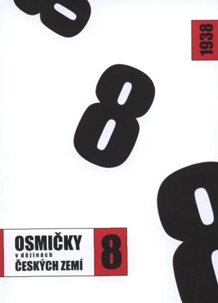 1938 - osmičky v dějinách českých zemí : publikace k výstavě archivních dokumentů z cyklu Osmičky v dějinách českých zemí